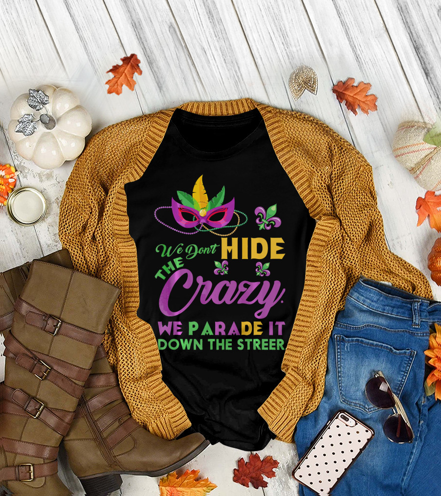 We Don't Hide the Crazy We Parade It Down the Street Mask and Beads Fleur de Lis Mardi Gras in New Orleans T-Shirt