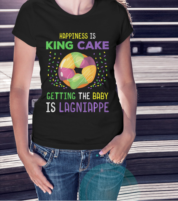 Happiness Is King Cake Getting The Baby Is Lagniappe Mardi Gras Costume T-Shirt