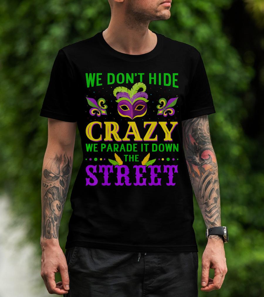 We Don't Hide Crazy We Parade It Down The Street Mardi Gras Mask Fleur-de-Lis T-Shirt