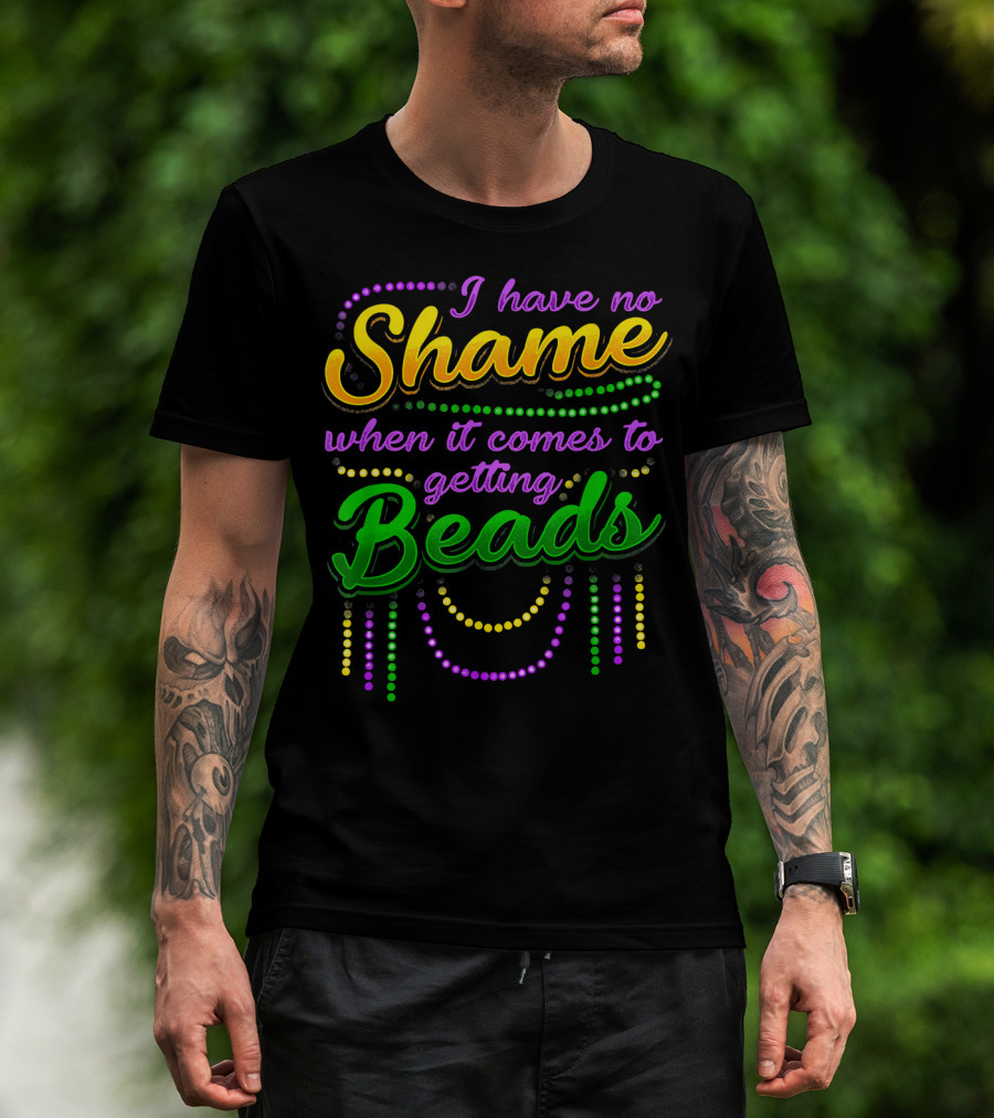 I Have No Shame When It Comes To Getting Beads T-Shirt
