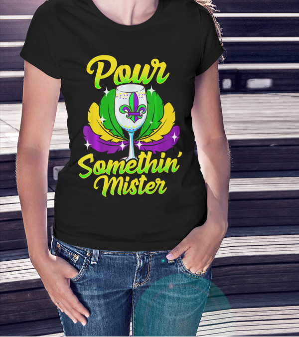 Pour Somethin Mister Mardi Gras Fleur-de-Lis Wine Glass Feathers T-Shirt