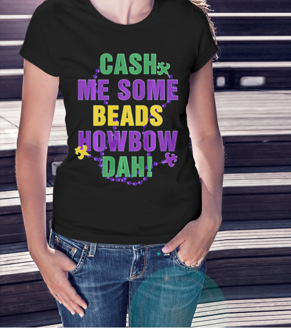 Cash Me Some Beads Howbow Dah Mard Mardi Gras Beads Necklace T-Shirt