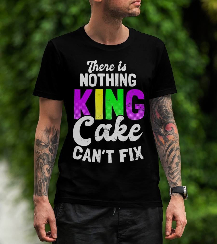 There Is Nothing King Cake Can't Fix T-Shirt