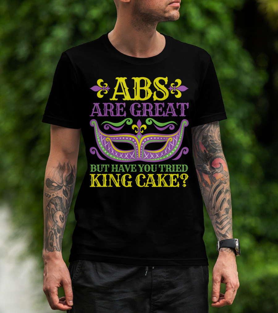 ABS Are Great But Have You Tried King Cake Mardi Gras Mask Fleur-de-Lis T-Shirt