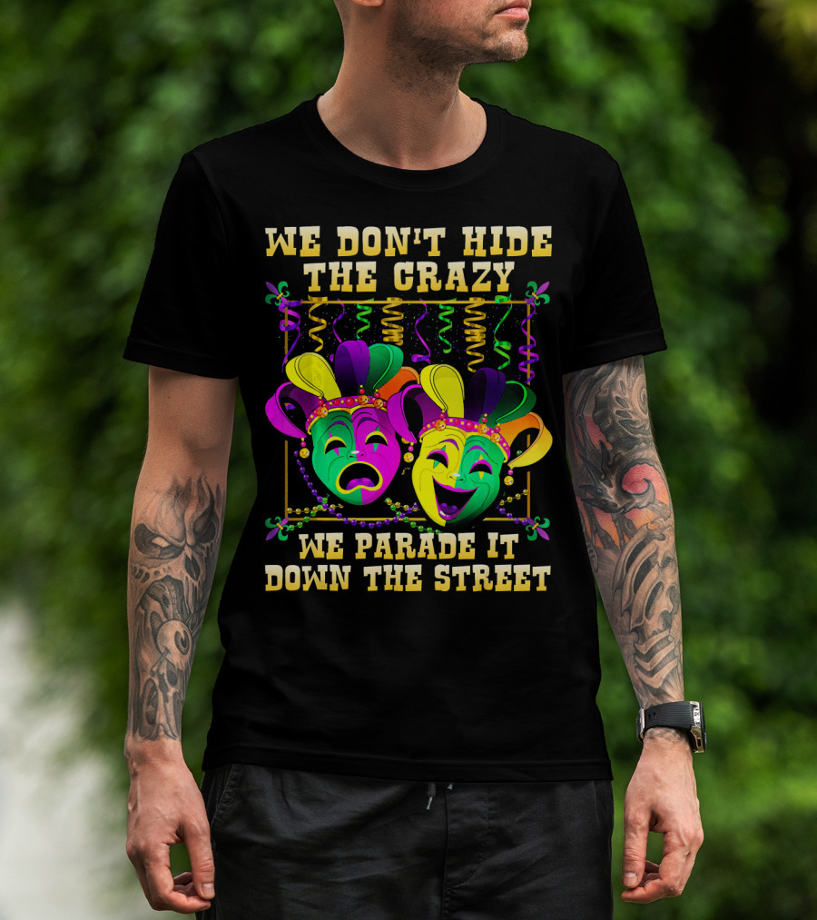 We Don't Hide The Crazy We Parade It Down The Street Carnival Mask Humor T-Shirt