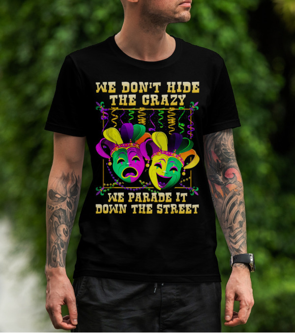 We Don't Hide The Crazy We Parade It Down The Street Carnival Mask Humor T-Shirt