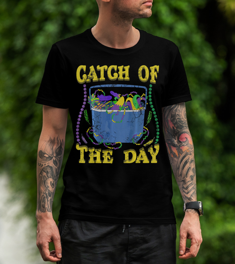 Catch Of The Day Mardi Gras Fat Tuesday Celebrations T-Shirt