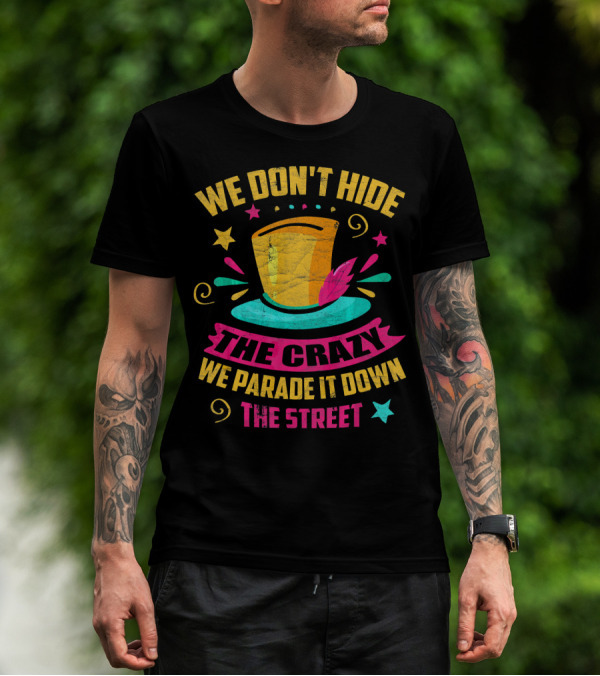 We Don't Hide The Crazy We Parade It Down The Street Hat Stars Swirls T-Shirt