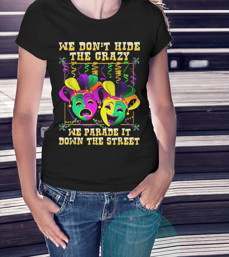 We Don't Hide The Crazy We Parade It Down The Street Mardi Gras Masks T-Shirt