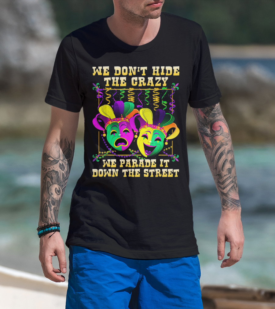 We Don't Hide The Crazy We Parade It Down The Street Mardi Gras Masks T-Shirt