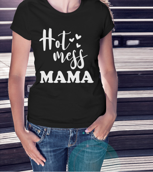 Hot Mess Mama Funny Parenting Mother With Hearts T-Shirt