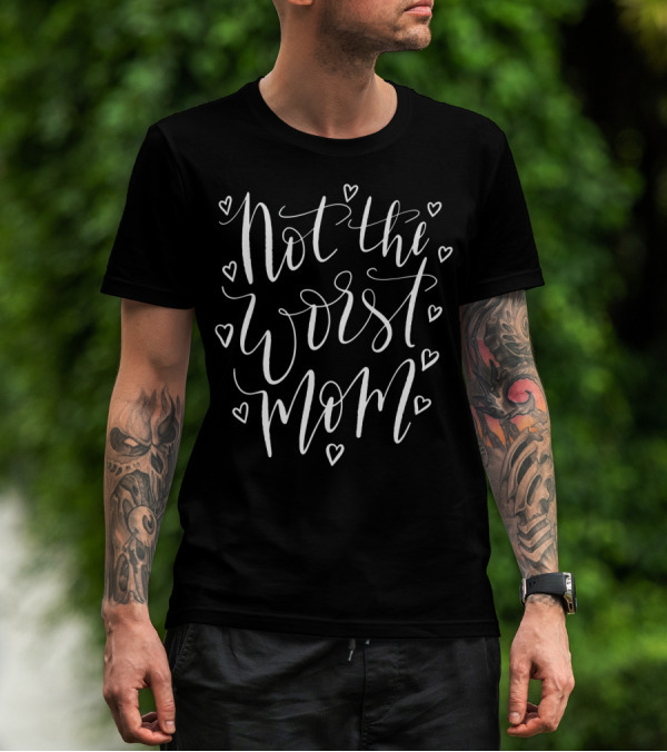 Not The Worst Mom Funny Heart T-Shirt