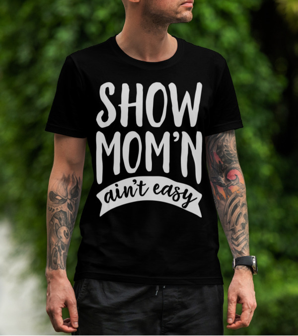 SHOW MOM'N AIN'T EASY Livestock Show Humor T-Shirt