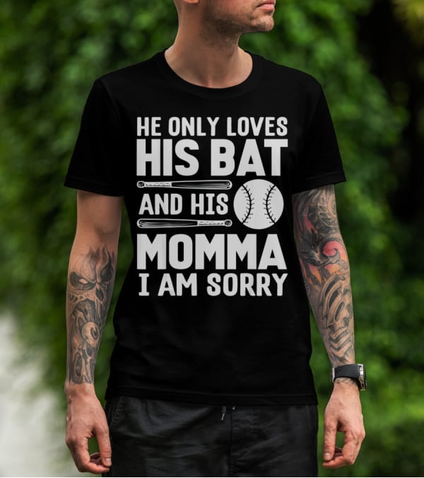 He Only Loves His Bat And His Momma I Am Sorry T-Shirt