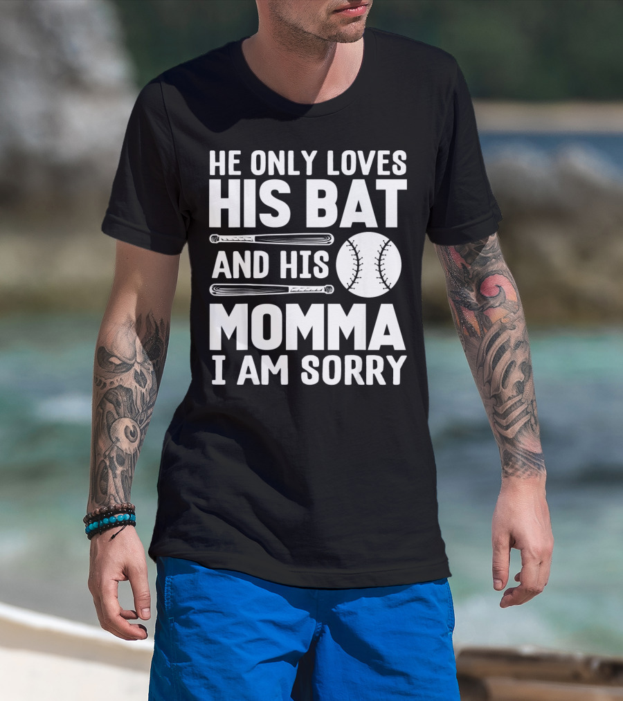 He Only Loves His Bat And His Momma I Am Sorry T-Shirt