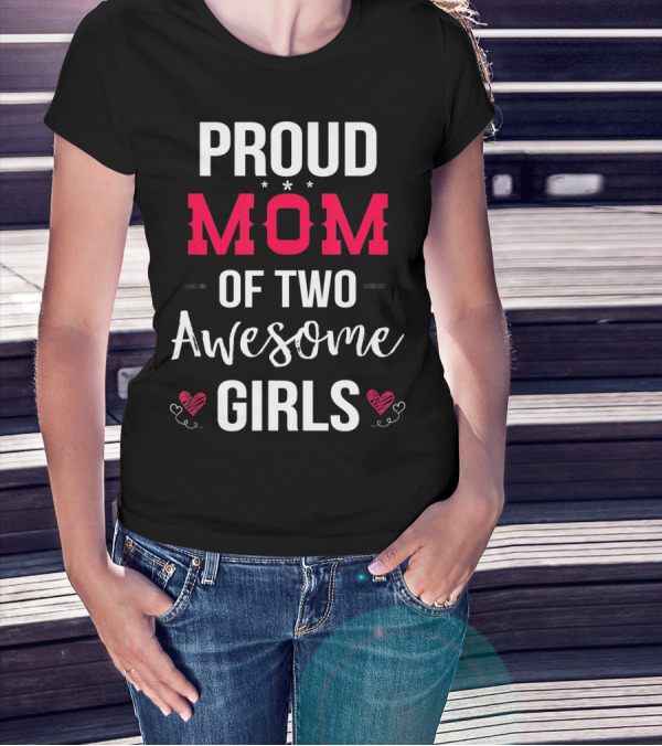 Proud Mom Of Two Awesome Girls Hearts And Stars T-Shirt