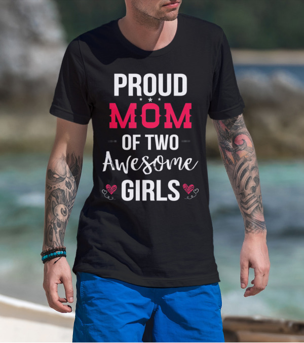 Proud Mom Of Two Awesome Girls Hearts And Stars T-Shirt