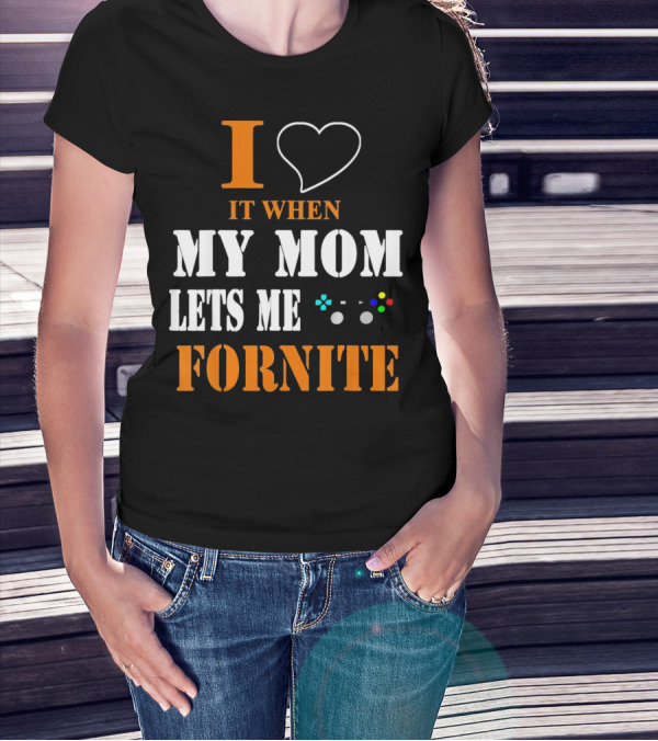 I Love It When My Mom Lets Me Play Fornite Game Controller T-Shirt