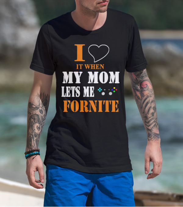I Love It When My Mom Lets Me Play Fornite Game Controller T-Shirt