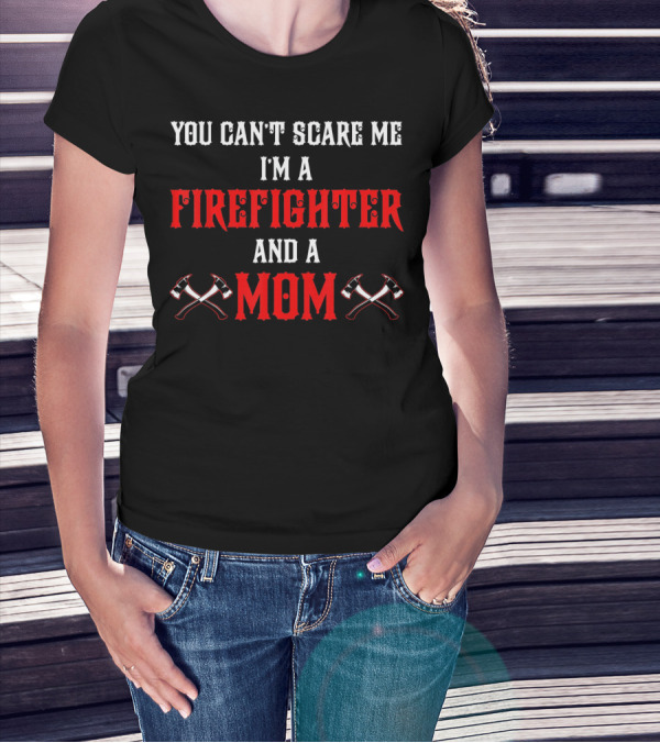 You Can't Scare Me I'm A Firefighter And A Mom T-Shirt