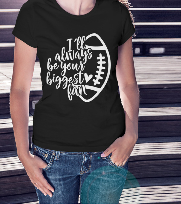 I'll Always Be Your Biggest Fan Football T-Shirt