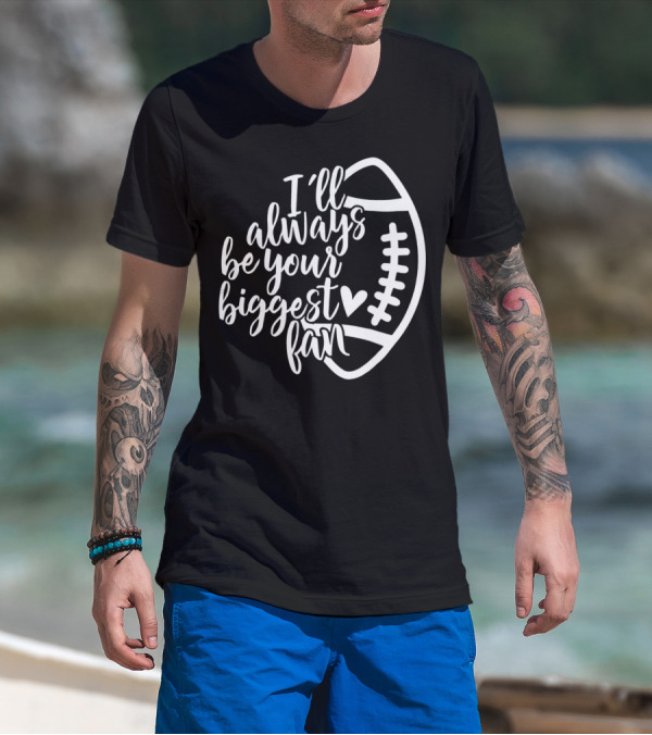 I'll Always Be Your Biggest Fan Football T-Shirt
