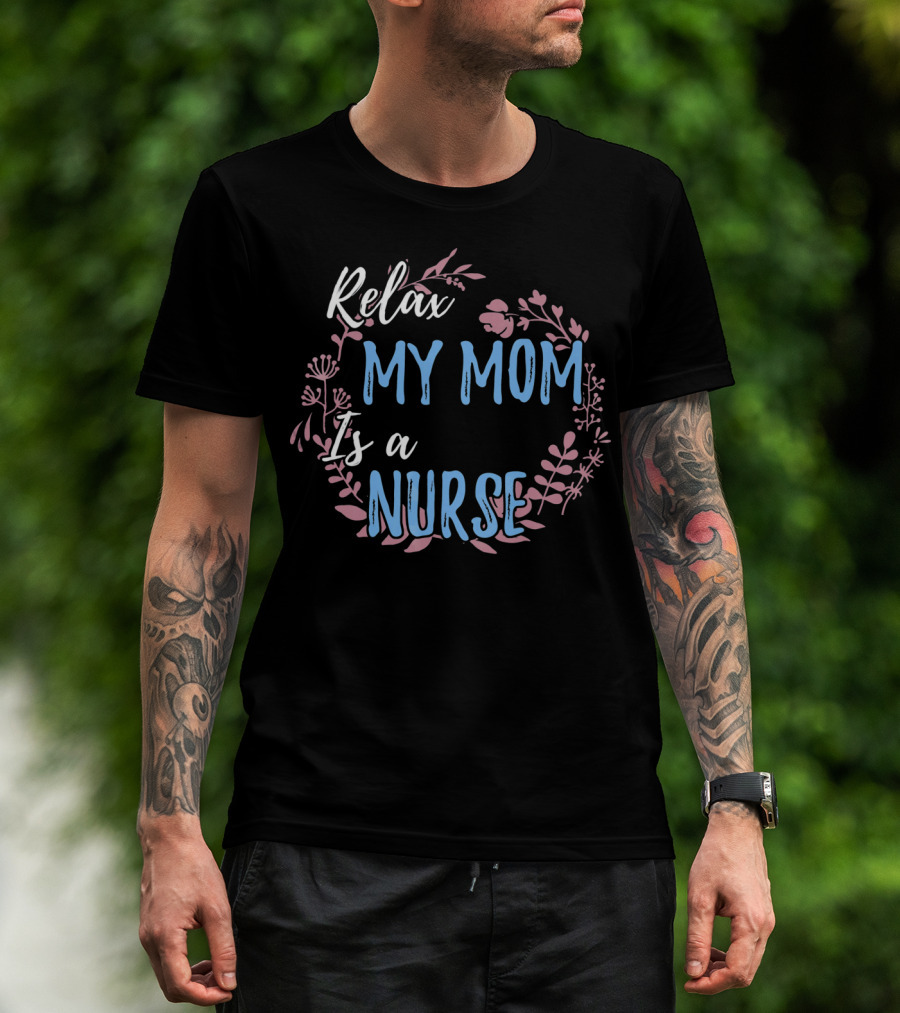 Relax My Mom Is A Nurse Floral Text T-Shirt