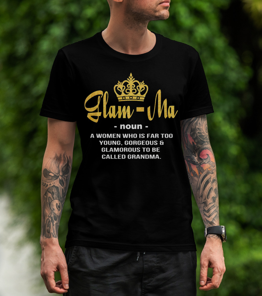 Glamma Noun A Woman Who Is Far Too Young Gorgeous Glamorous To Be Called Grandma T-Shirt