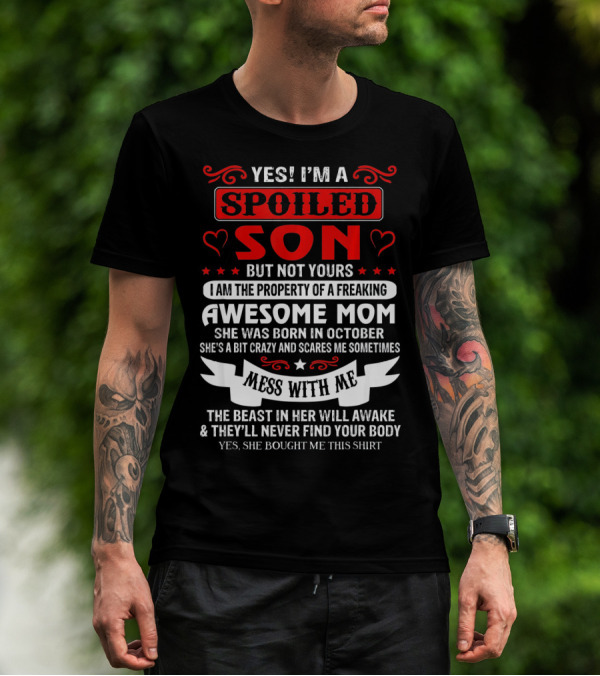 YES I'M A SPOILED SON BUT NOT YOURS AWESOME MOM SHE WAS BORN IN OCTOBER MESS WITH ME THE BEAST IN HER WILL AWAKE AND THEY'LL NEVER FIND YOUR BODY T-Shirt