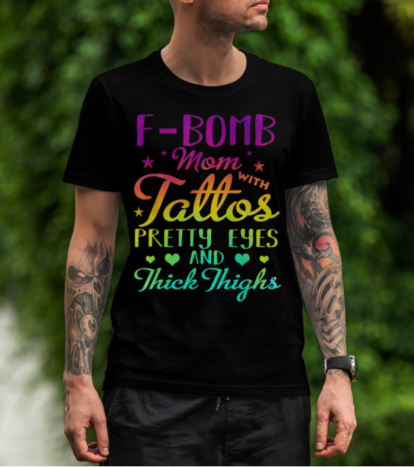 F Bomb Mom With Tattoos Pretty Eyes And Thick Thighs T-Shirt