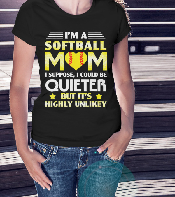 I'm A Softball Mom I Suppose I Could Be Quieter But It's Highly Unlikely T-Shirt