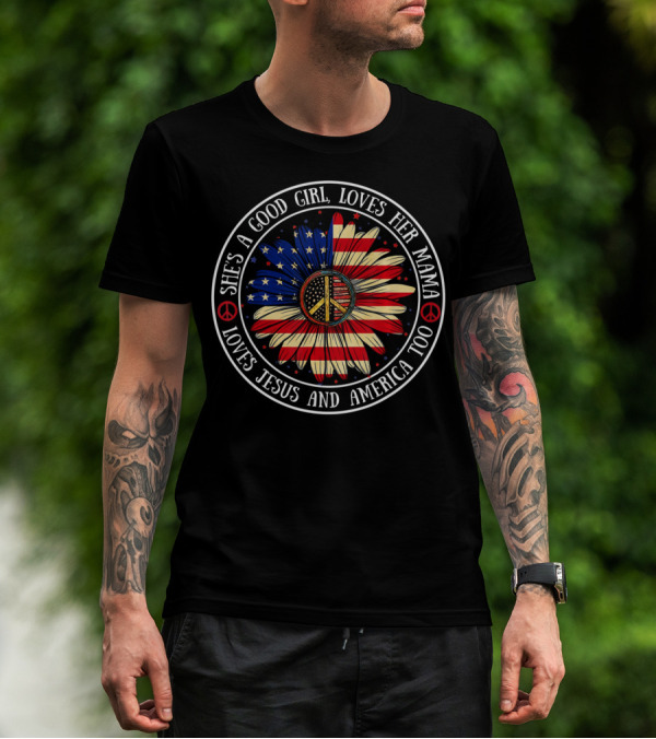 She's A Good Girl Loves Her Mama Loves Jesus And America Peace Flower T-Shirt