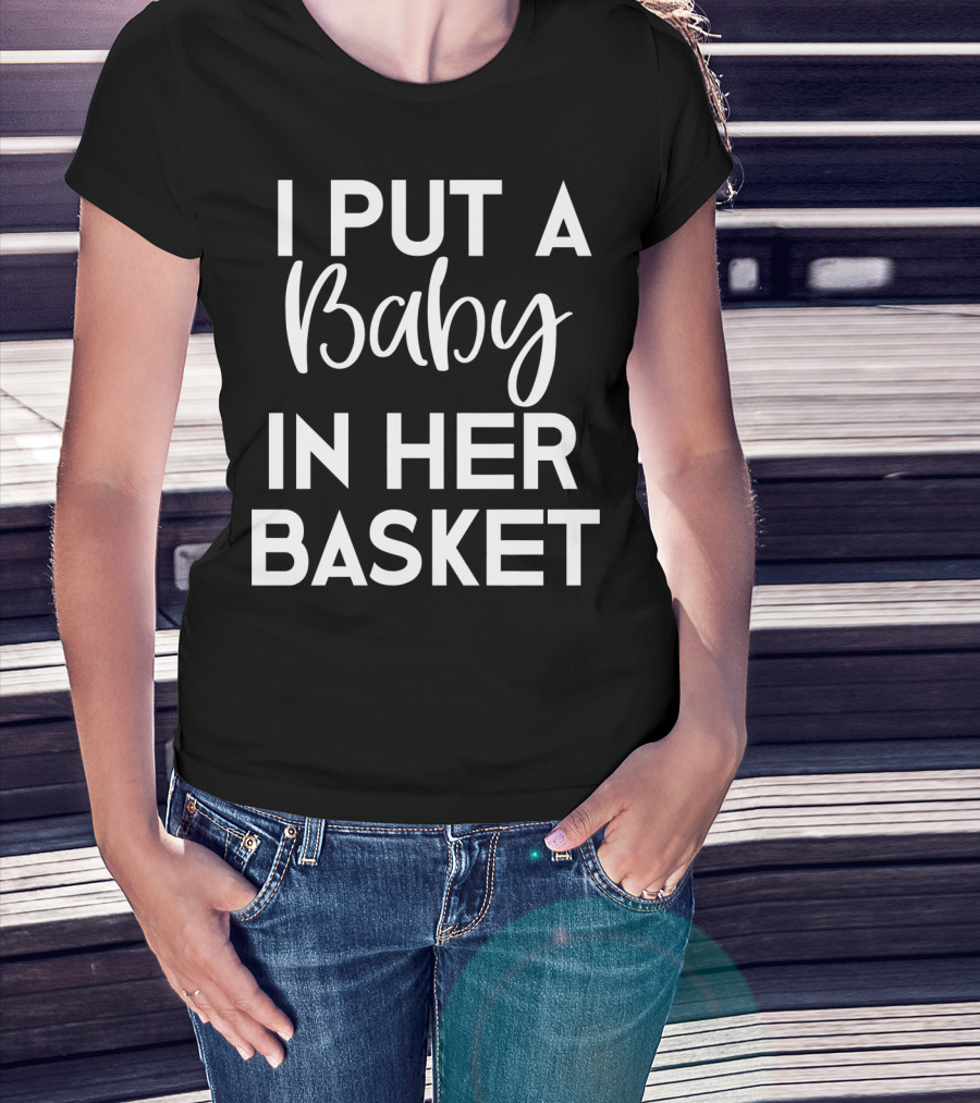 Easter Pregnancy Announcement Dad I Put A Baby In Her Basket T-Shirt