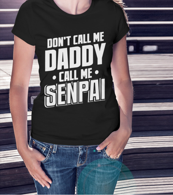 DON'T CALL ME DADDY CALL ME SENPAI T-Shirt