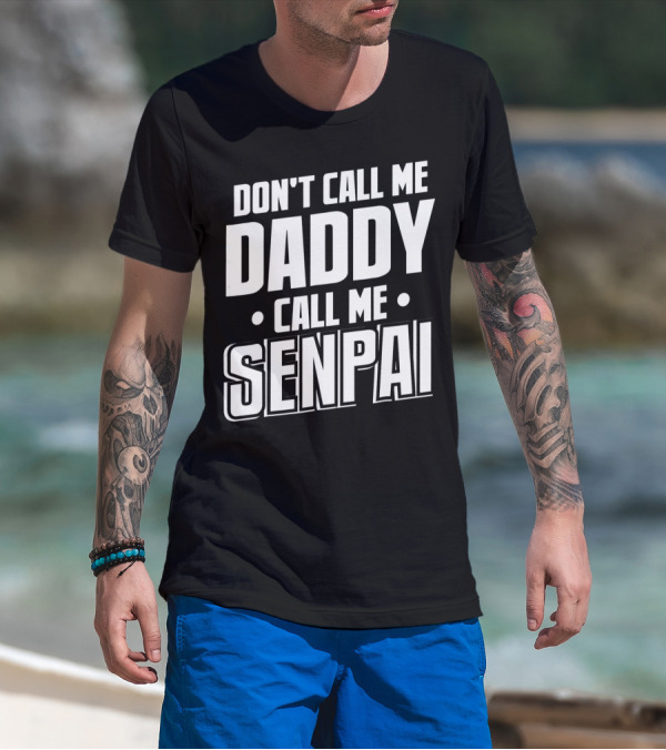 DON'T CALL ME DADDY CALL ME SENPAI T-Shirt