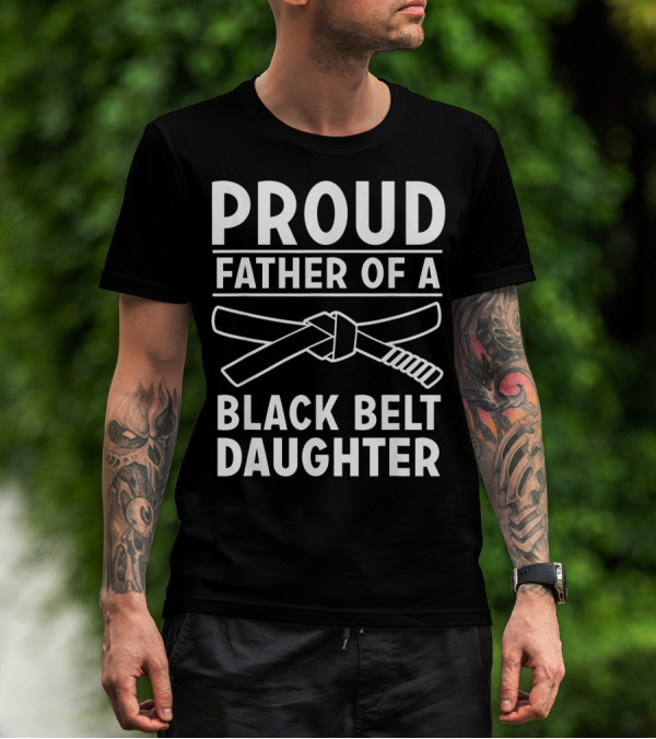 Proud Father Of A Black Belt Daughter T-Shirt