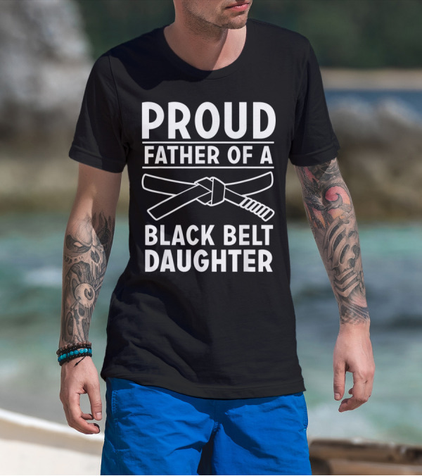 Proud Father Of A Black Belt Daughter T-Shirt