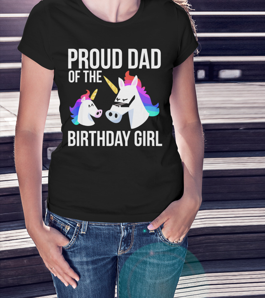 Proud Dad Of The Birthday Girl Unicorn Father Daughter T-Shirt