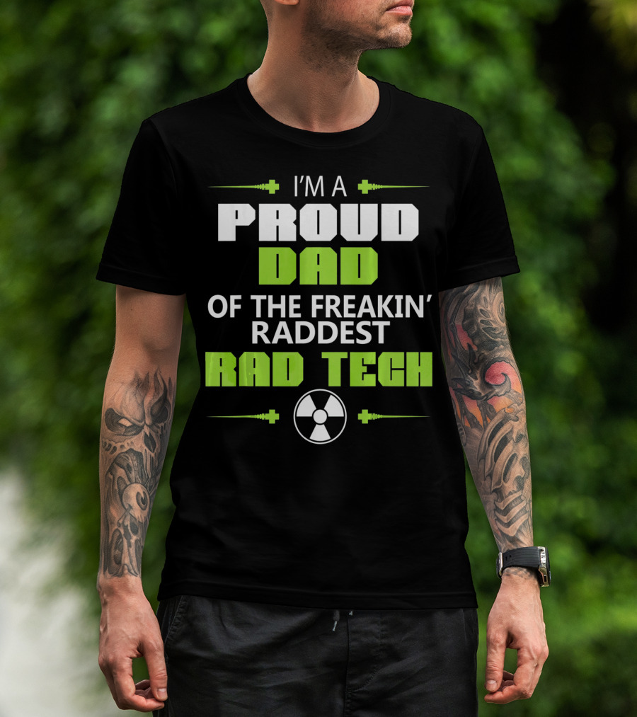 I'm A Proud Dad Of The Freakin' Raddest Rad Tech T-Shirt