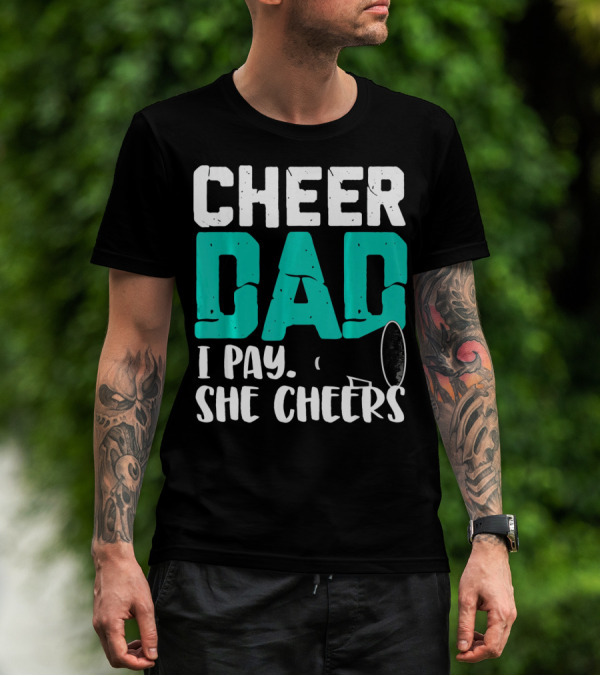Cheer Dad I Pay She Cheers T-Shirt
