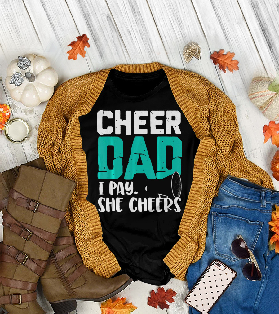 Cheer Dad I Pay She Cheers T-Shirt