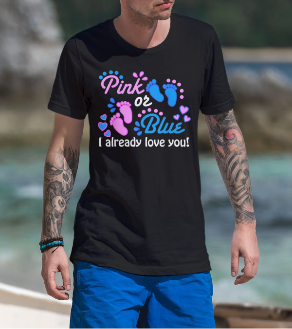 Pink Or Blue I Already Love You Gender Reveal T-Shirt