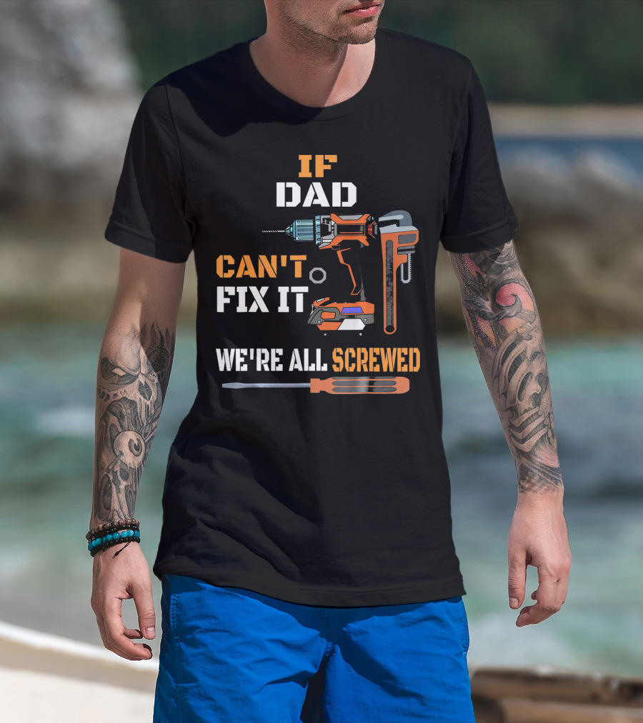 If Dad Can't Fix It We're All Screwed T-Shirt
