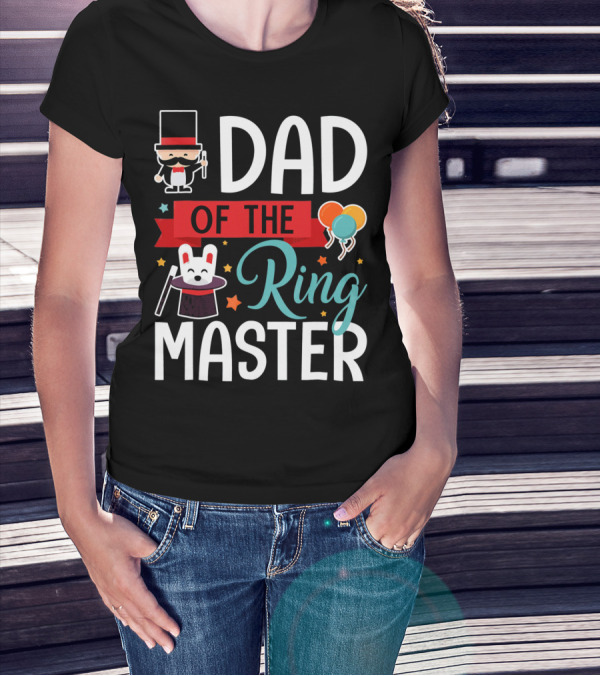 Dad Of The Ringmaster Circus Magic Hat Balloons T-Shirt