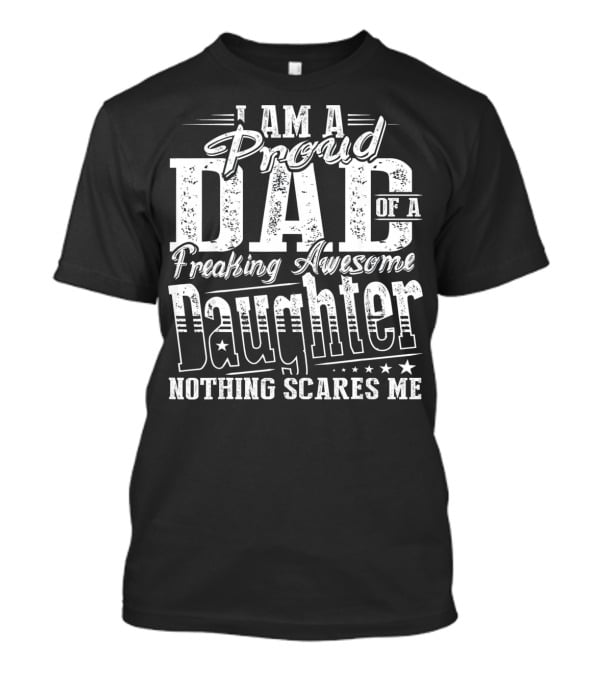 I Am A Proud Dad Of A Freaking Awesome Daughter Nothing Scares Me T-Shirt