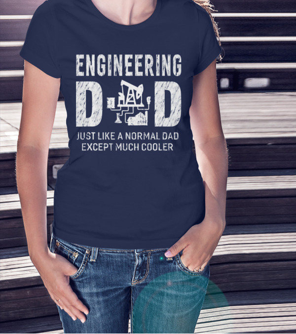 Engineering Dad Just Like A Normal Dad Except Much Cooler T-Shirt