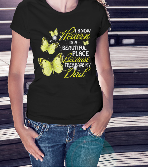 I Know Heaven Is A Beautiful Place Because They Have My Dad Butterflies T-Shirt