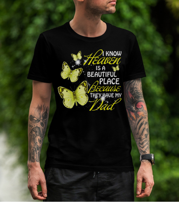 I Know Heaven Is A Beautiful Place Because They Have My Dad Butterflies T-Shirt