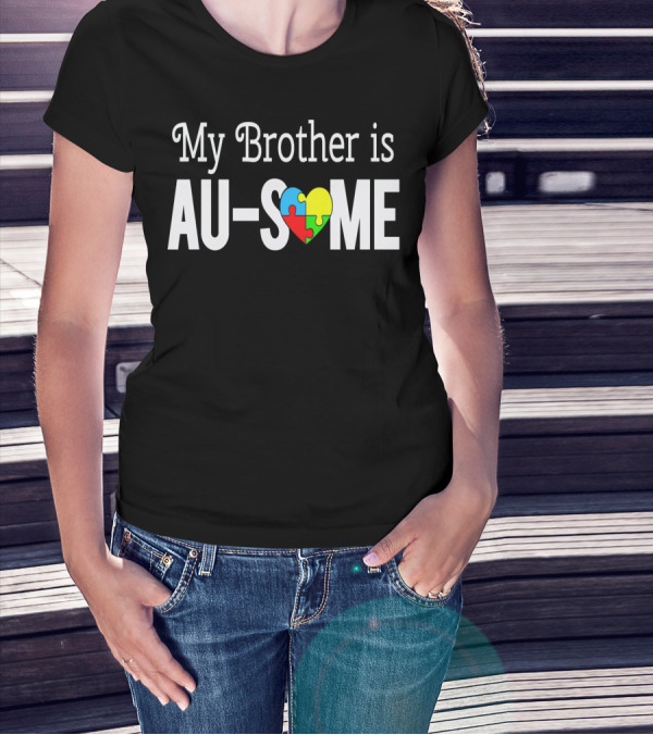 My Brother Is AU-SOME Autism Awareness Puzzle Heart T-Shirt