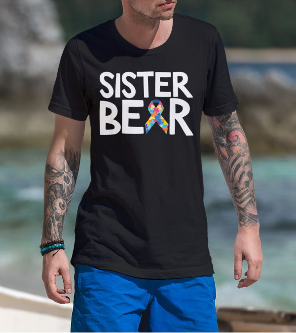 Sister Bear Autistic Autism Awareness T-Shirt